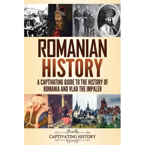 Romanian History: A Captivating Guide to the History of Romania and Vlad the Impaler - Paperback