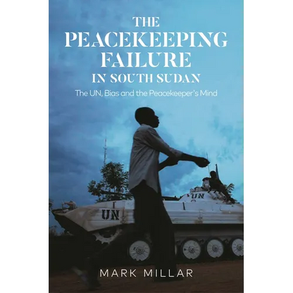 The Peacekeeping Failure in South Sudan: The Un, Bias and the Peacekeeper's Mind - Paperback