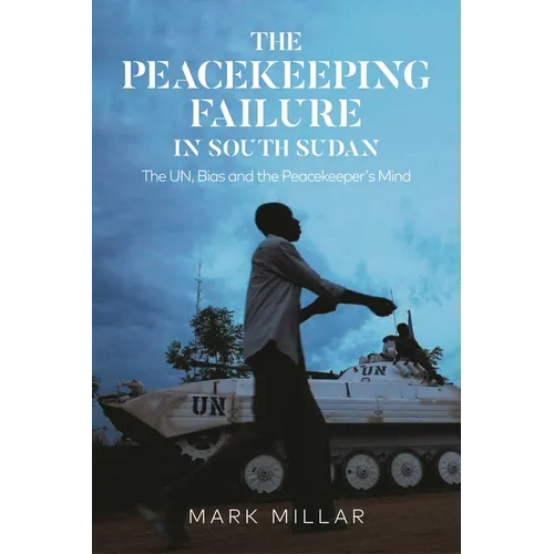 The Peacekeeping Failure in South Sudan: The Un, Bias and the Peacekeeper's Mind - Paperback