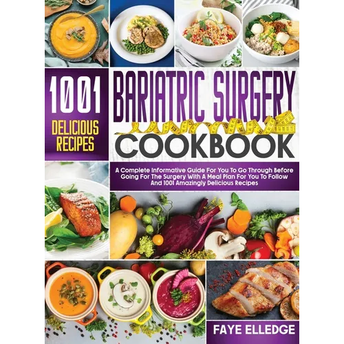 Bariatric Surgery Cookbook: A Complete Informative Guide for You to Go Through Before Going for the Surgery With a Meal Plan For You to Follow and 100 - Hardcover