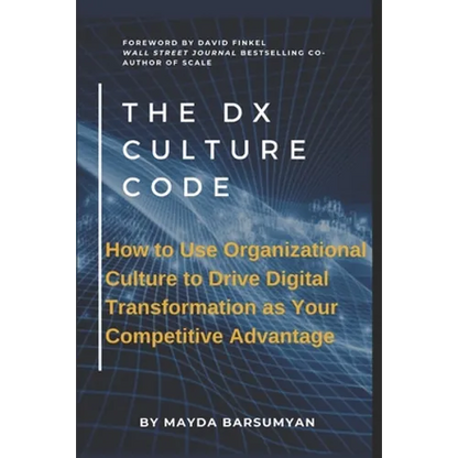 THE Dx CULTURE CODE: How to Use Organizational Culture to Drive Digital Transformation as Your Competitive Advantage - Paperback