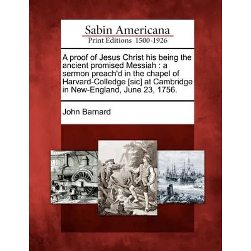 A Proof of Jesus Christ His Being the Ancient Promised Messiah: A Sermon Preach'd in the Chapel of Harvard-Colledge [sic] at Cambridge in New-England, - Paperback