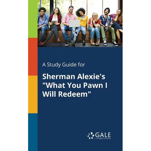 A Study Guide for Sherman Alexie's "What You Pawn I Will Redeem" - Paperback