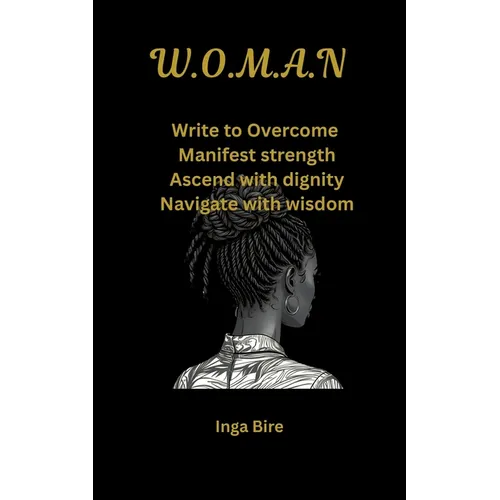 W.O.M.A.N: Write to Overcome, Manifest strength, Ascend with dignity, Navigate with wisdom - Paperback