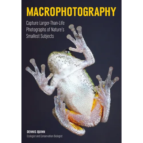 Macrophotography: Create Larger-Than-Life Photographs of Nature's Smallest Subjects - Paperback