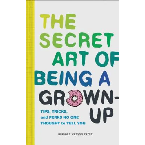 The Secret Art of Being a Grown-Up: Tips, Tricks, and Perks No One Thought to Tell You - Hardcover