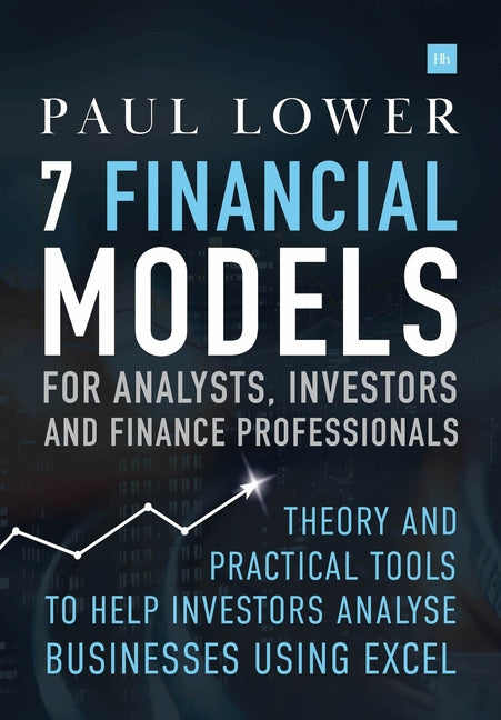 7 Financial Models for Analysts, Investors and Finance Professionals: Theory and Practical Tools to Help Investors Analyse Businesses Using Excel - Hardcover
