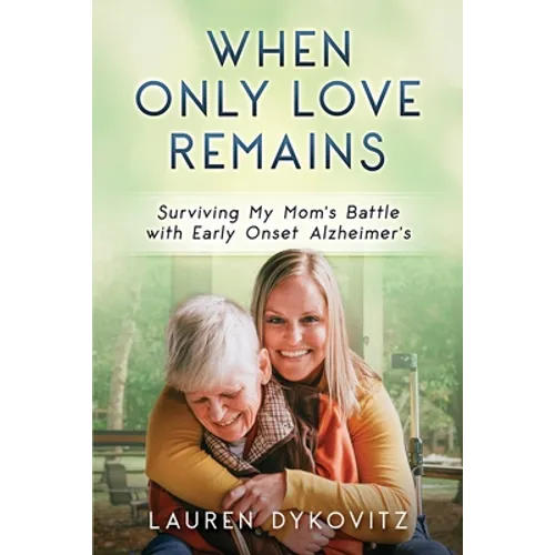 When Only Love Remains: Surviving My Mom's Battle with Early Onset Alzheimer's - Paperback