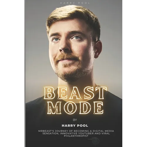 Beast Mode: MrBeast's Journey of Becoming a Digital Media Sensation, Innovative YouTuber and Viral Philanthropist - Paperback