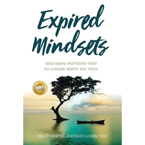 Expired Mindsets: Releasing Patterns That No Longer Serve You Well - Hardcover
