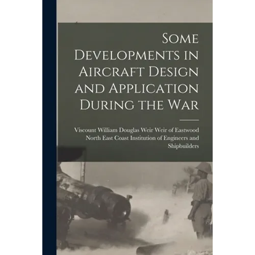 Some Developments in Aircraft Design and Application During the War - Paperback