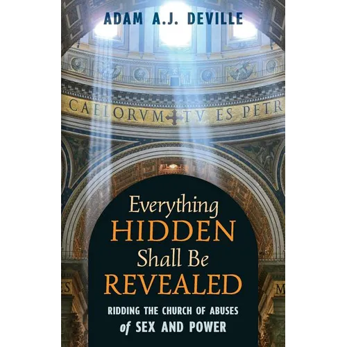 Everything Hidden Shall Be Revealed: Ridding the Church of Abuses of Sex and Power - Paperback