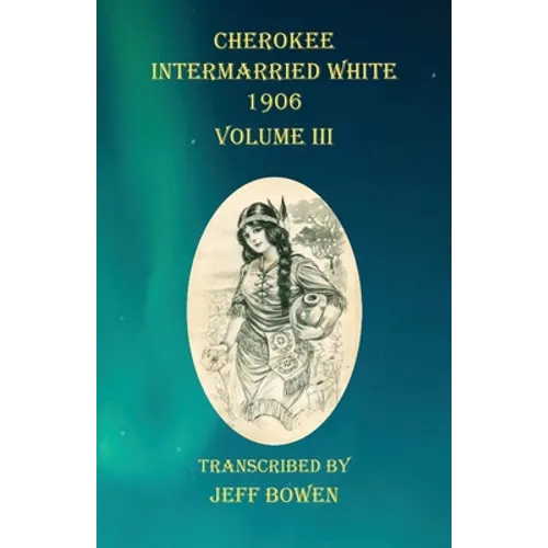 Cherokee Intermarried White 1906 Volume III - Paperback