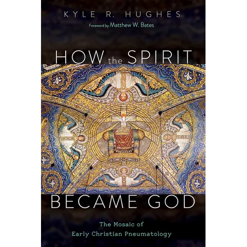 How the Spirit Became God: The Mosaic of Early Christian Pneumatology - Paperback