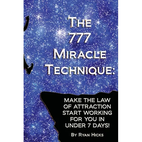 The 777 Miracle Technique: Make The Law Of Attraction Start Working For You In Under 7 Days! - Paperback