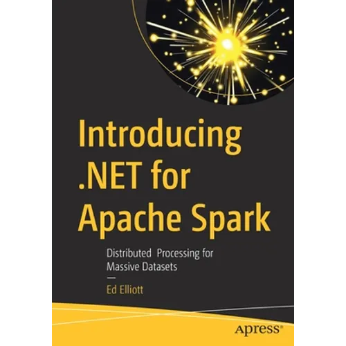 Introducing .Net for Apache Spark: Distributed Processing for Massive Datasets - Paperback