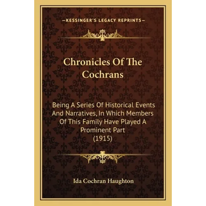 Chronicles Of The Cochrans: Being A Series Of Historical Events And Narratives, In Which Members Of This Family Have Played A Prominent Part (1915 - Paperback