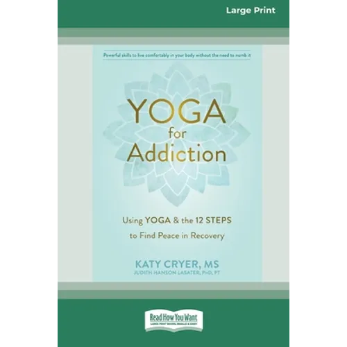 Yoga for Addiction: Using Yoga and the Twelve Steps to Find Peace in Recovery [16pt Large Print Edition] - Paperback