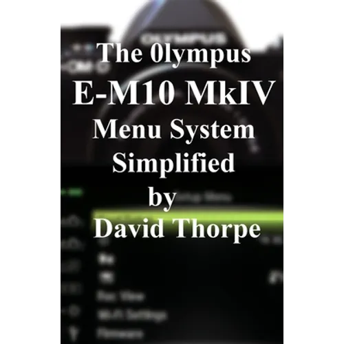 The Olympus E-M10 Mark IV Menu System Simplified - Paperback