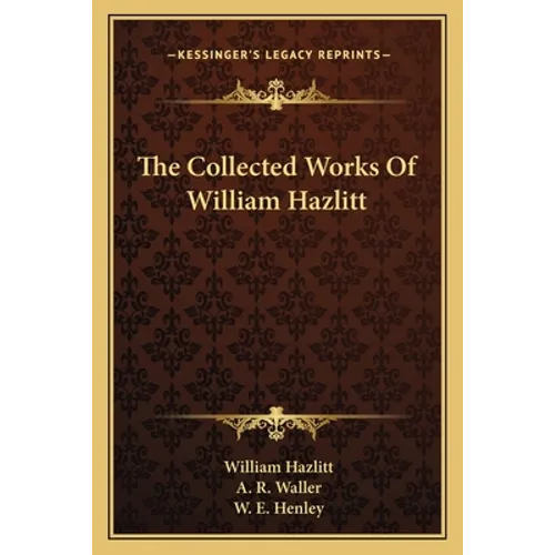 The Collected Works Of William Hazlitt - Paperback