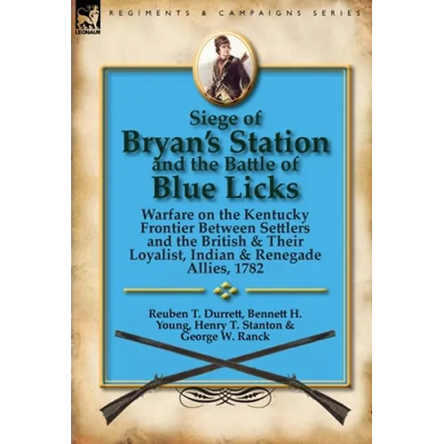 Siege of Bryan's Station and The Battle of Blue Licks: Warfare on the Kentucky Frontier Between Settlers and the British & Their Loyalist, Indian & Re - Hardcover
