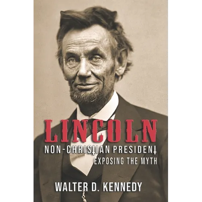 Lincoln, The Non-Christian President: Exposing The Myth - Paperback