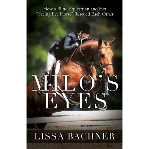 Milo's Eyes: How a Blind Equestrian and Her Seeing Eye Horse Saved Each Other - Paperback