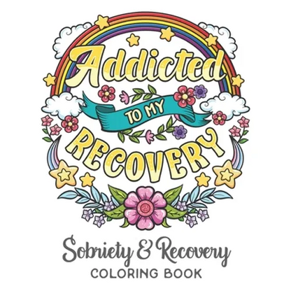 Addicted To My Recovery - Sobriety & Recovery Coloring Book: Alcohol, Narcotics Addiction Recovery Affirmation Slogans and Quotes Coloring Pages for A - Paperback