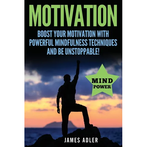 Motivation: Boost Your Motivation with Powerful Mindfulness Techniques and Be Unstoppable - Paperback
