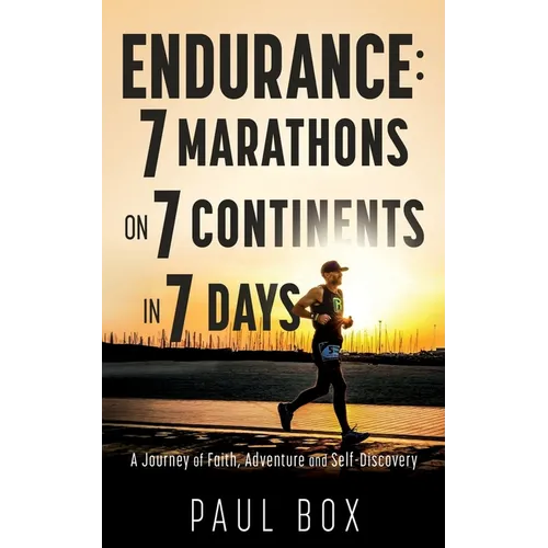 Endurance: 7 Marathons on 7 Continents in 7 Days: A Journey of Faith, Adventure and Self-Discovery - Paperback