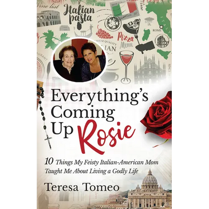 Everything's Coming Up Rosie: 10 Things My Feisty Italian-American Mom Taught Me about Living a Godly Life - Paperback