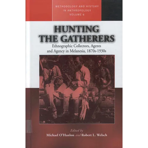 Hunting the Gatherers: Ethnographic Collectors, Agents, and Agency in Melanesia 1870s-1930s - Paperback