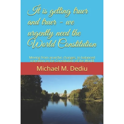 It is getting truer and truer - we urgently need the World Constitution: Moving from anarchic changes, to balanced transition to the Constitution of t - Paperback