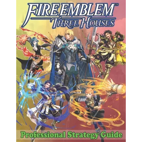 Fire Emblem Three Houses Professional Strategy Guide: Become A Pro Player in Fire Emblem Three Houses (Best Tips, Tricks, Walkthroughs and Strategies) - Paperback