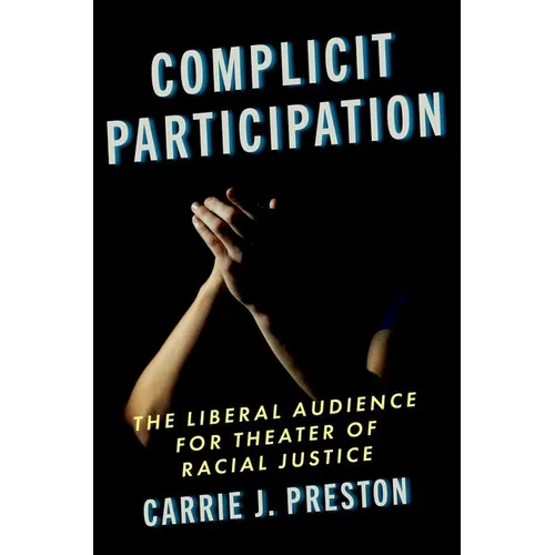 Complicit Participation: The Liberal Audience for Theater of Racial Justice - Paperback