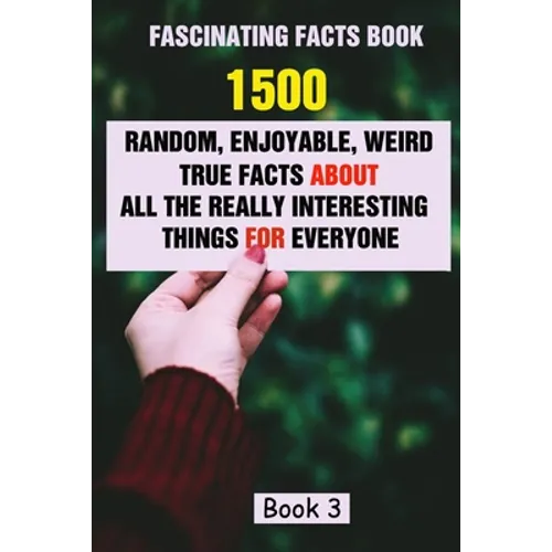 Fascinating Facts Book: 1500 Random, Enjoyable, Weird, True Facts About All The Really Interesting Things For Everyone Book 3 - Paperback