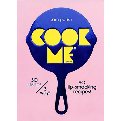 Cook Me: 30 Dishes/3 Ways, 90 Lip-Smacking Recipes! - Hardcover