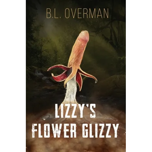 Lizzy's Flower Glizzy: (Primeval Ones: Plants of Pleasure & Horror Series Book) An Erotic Horror, Lovecraftian Splatterpunk Novel - Paperback