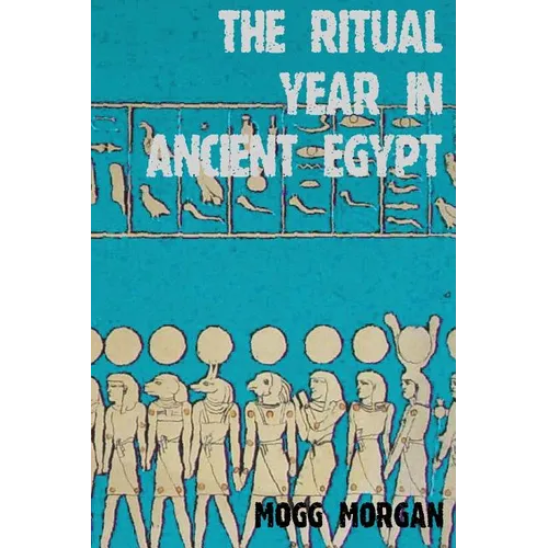 The Ritual Year in Ancient Egypt: Lunar & Solar Calendars and Liturgy - Paperback