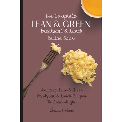The Complete Lean & Green Breakfast & Lunch Recipe Book: Amazing Lean & Green Breakfast & Lunch Recipes To Lose Weight - Paperback