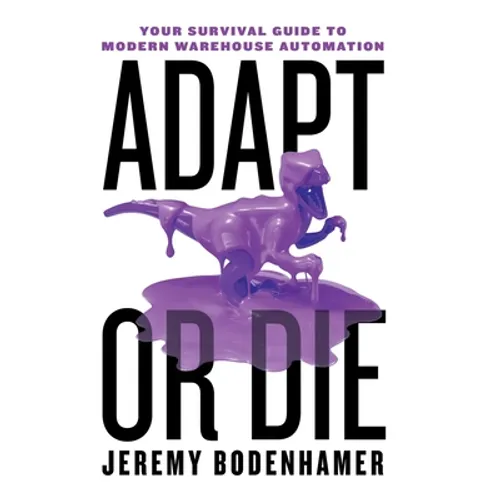 Adapt or Die: Your Survival Guide to Modern Warehouse Automation - Hardcover