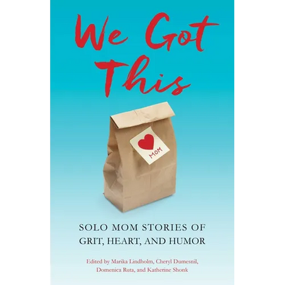 We Got This: Solo Mom Stories of Grit, Heart, and Humor - Paperback