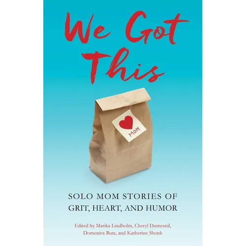 We Got This: Solo Mom Stories of Grit, Heart, and Humor - Paperback