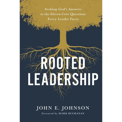 Rooted Leadership: Seeking God's Answers to the Eleven Core Questions Every Leader Faces - Hardcover