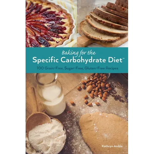 Baking for the Specific Carbohydrate Diet: 100 Grain-Free, Sugar-Free, Gluten-Free Recipes - Paperback