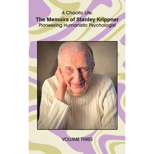 A Chaotic Life (Volume 3): The Memoirs of Stanley Krippner, Pioneering Humanistic Psychologist - Hardcover