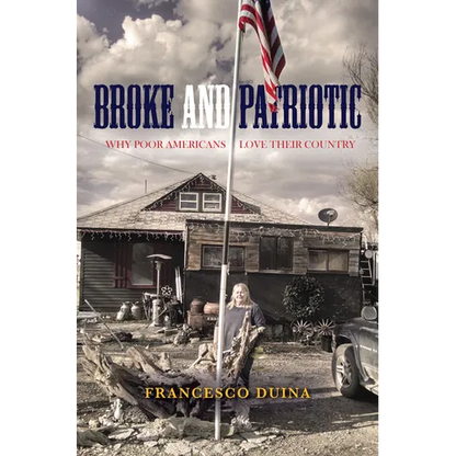 Broke and Patriotic: Why Poor Americans Love Their Country - Hardcover