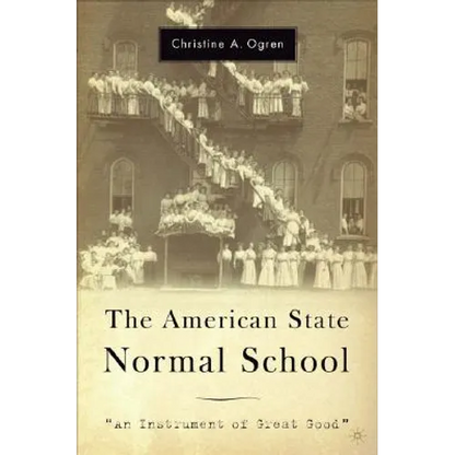 The American State Normal School: An Instrument of Great Good - Hardcover