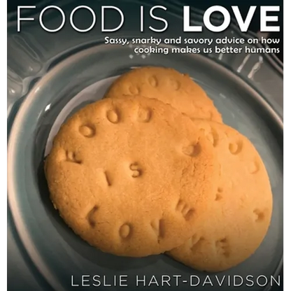 Food is Love: Sassy, snarky and savory advice on how cooking makes us better humans. - Hardcover