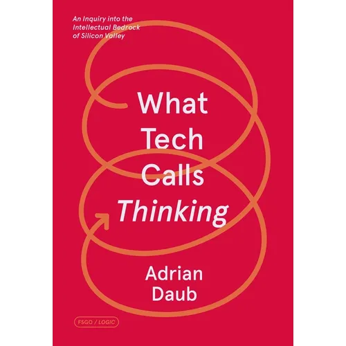 What Tech Calls Thinking: An Inquiry Into the Intellectual Bedrock of Silicon Valley - Paperback